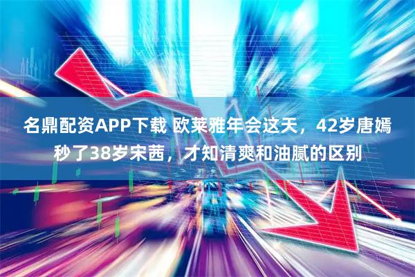 名鼎配资APP下载 欧莱雅年会这天，42岁唐嫣秒了38岁宋茜，才知清爽和油腻的区别