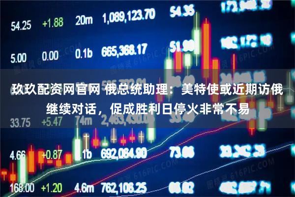玖玖配资网官网 俄总统助理：美特使或近期访俄继续对话，促成胜利日停火非常不易